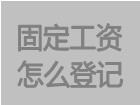 固定工資計(jì)件工資計(jì)時工資怎么登記