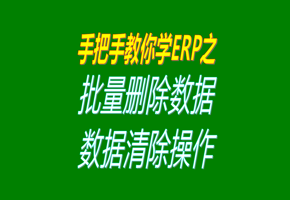 生產(chǎn)加工erp軟件系統(tǒng)中怎樣批量刪除或清除數(shù)據(jù)，操作方法介紹