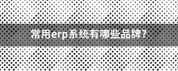 常用的erp系統(tǒng)軟件品牌推薦企管王、創(chuàng)管、智邦國際、用友、金