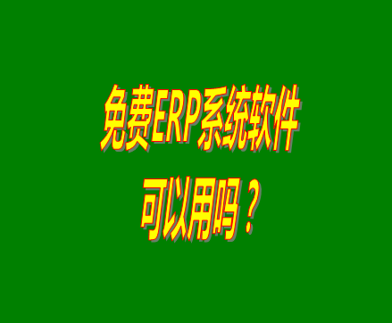 免費(fèi)的erp軟件系統(tǒng)與收費(fèi)的erp系統(tǒng)軟件有什么區(qū)別？可不可