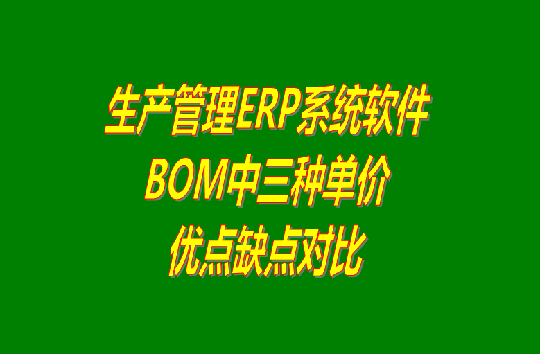 生產(chǎn)ERP管理系統(tǒng)BOM表格中的三種單價(jià)的優(yōu)點(diǎn)缺點(diǎn)對(duì)比